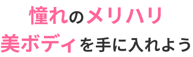 憧れのメリハリ 美ボディを手に入れよう